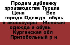 Продам дубленку производства Турции › Цена ­ 25 000 - Все города Одежда, обувь и аксессуары » Женская одежда и обувь   . Курганская обл.,Притобольный р-н